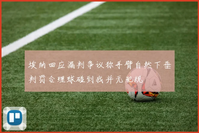 埃纳回应漏判争议称手臂自然下垂判罚合理球碰到我并无犯规