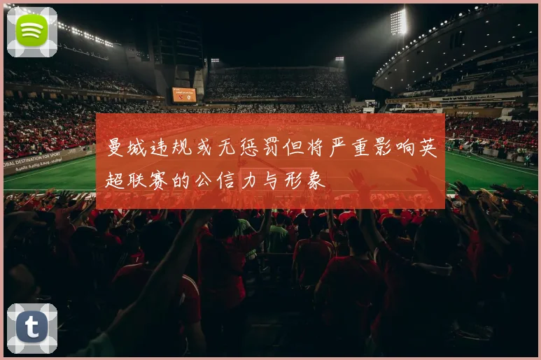 曼城违规或无惩罚但将严重影响英超联赛的公信力与形象